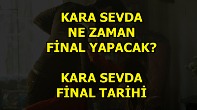 Kara Sevda final tarihi belli oldu!