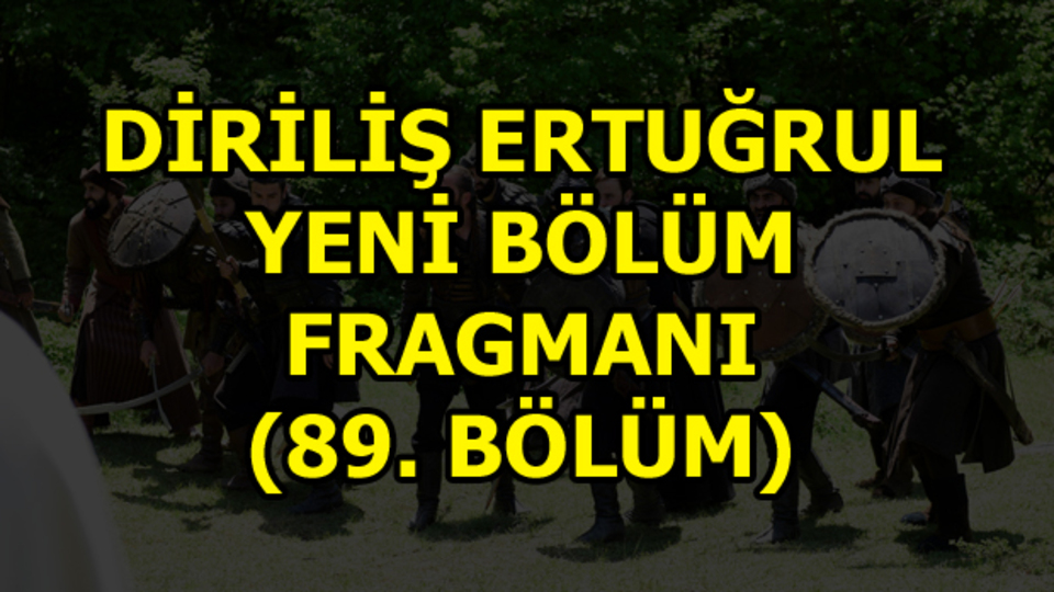 Diriliş Ertuğrul 89. bölüm fragmanı yayınlandı mı?
