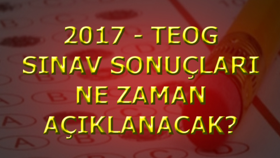 TEOG sonuçları ne zaman açıklanacak?
