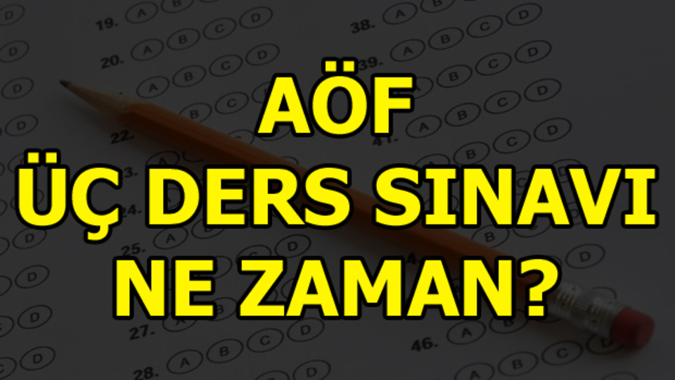 AÖF üç ders sınavı yaklaşıyor