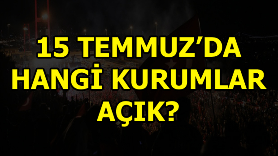 15 Temmuz'da hangi kurumlar açık olacak?
