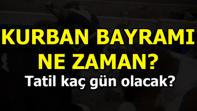 Kurban Bayramı ne zaman? Tatil kaç gün olacak?