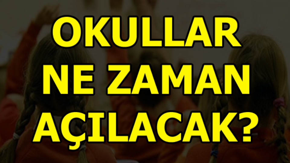 Okullar ne zaman açılacak?