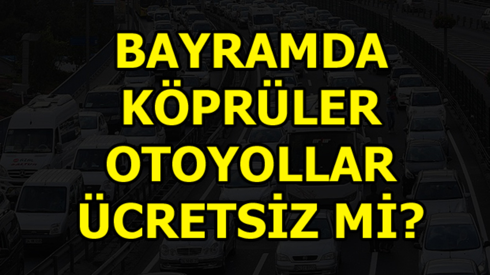Bayramda köprüler ve otoyollar ücretsiz mi?