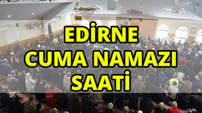 Edirne'de Cuma namazı saat kaçta?