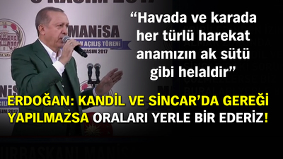 Erdoğan: Kandil ve Sincar'da gereği yapılmazsa oraları yerle bir ederiz!
