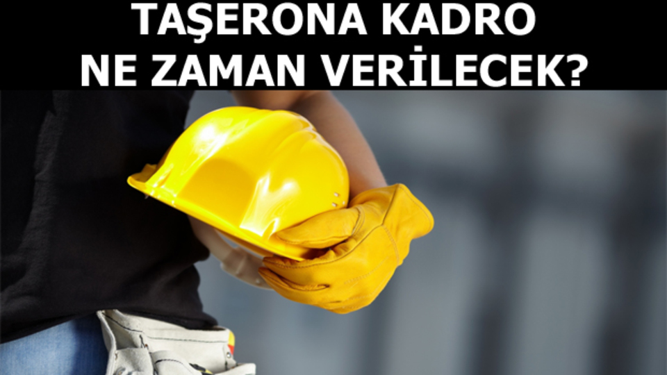 Taşerona kadro ne zaman verilecek?