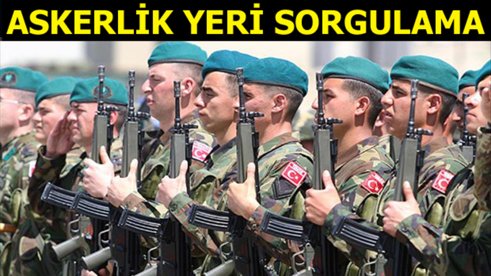 Askerlik yeri sorgulama nasıl yapılır?