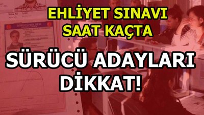 Ehliyet sınavı saat kaçta?