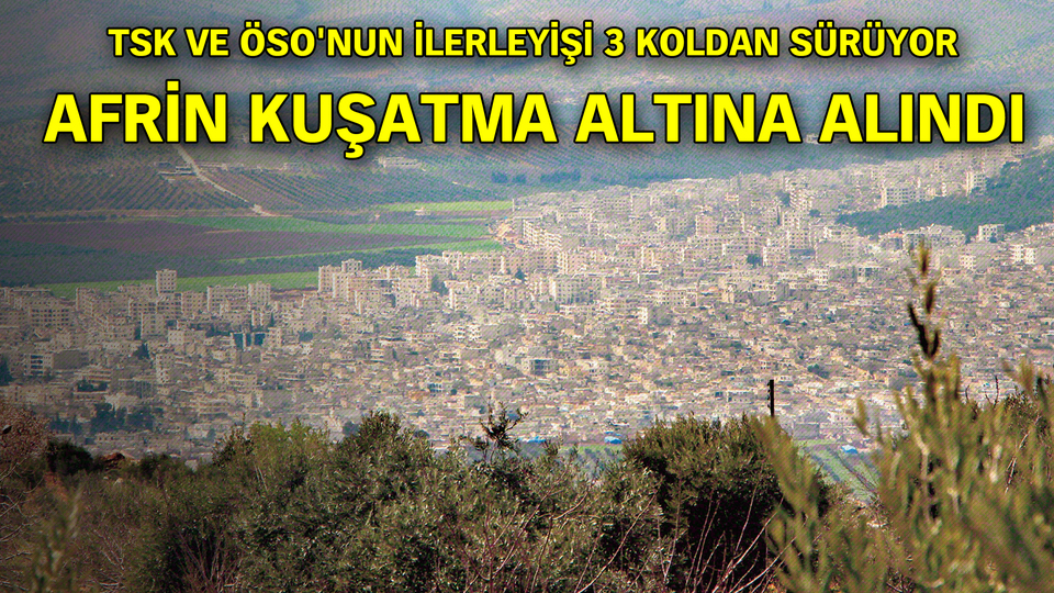 TSK VE ÖSO Birlikleri Afrin'i kuşatmaya aldı
