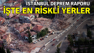 İstanbul deprem raporu: En riskli yerler