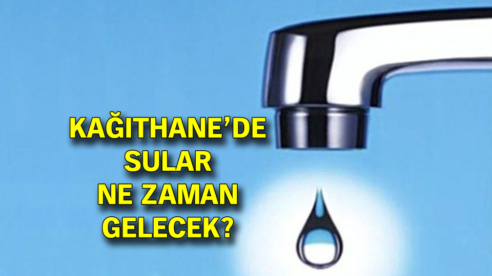 Kağıthane'de sular ne zaman gelecek?