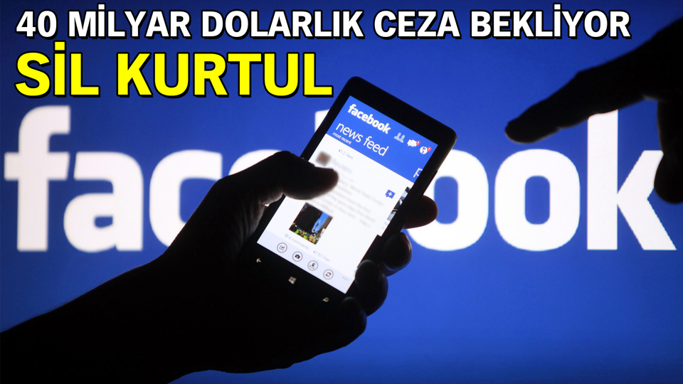 Facebook'u 40 milyar dolarlık ceza bekliyor