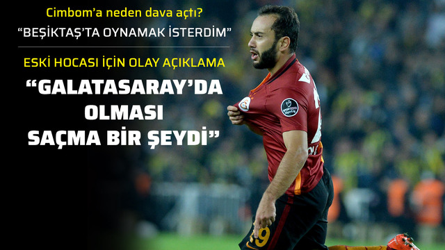 "Galatasaray'da olması saçma bir şeydi"