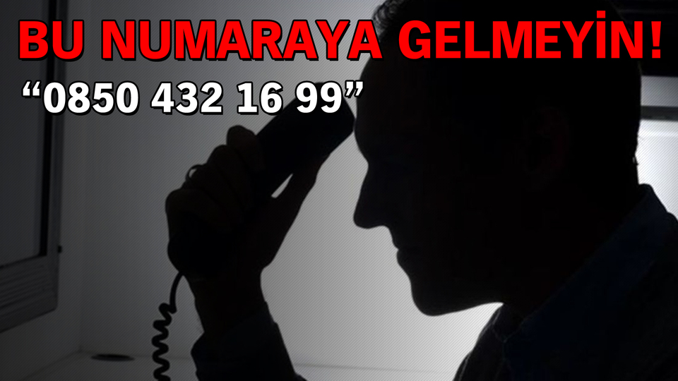 Bu numaraya gelmeyin! 0850 432 16 99