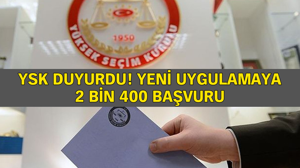 YSK duyurdu! Yeni uygulamaya 2 bin 400 başvuru