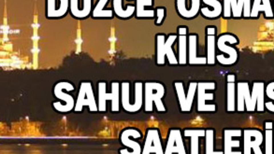 Düzce, Osmaniye ve Kilis sahur ve imsak vakitleri!