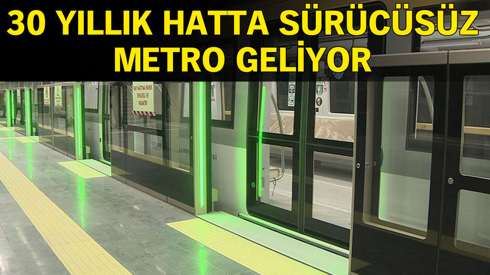 30 yıllık hatta sürücüsüz metro geliyor