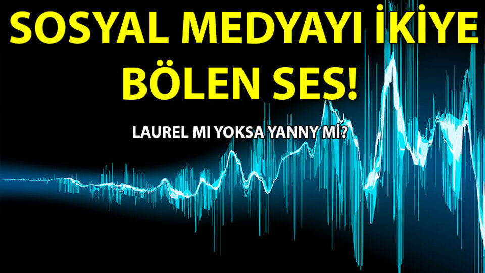 Laurel mı Yanny mi? İşte sosyal medyayı ikiye bölen ses