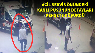 Acil servis önündeki kanlı pusuda yeni gelişme!