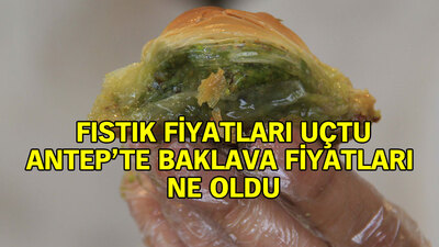 Fıstık fiyatı uçtu, Gaziantep'te baklava fiyatı ne oldu