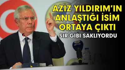 Aziz Yıldırım'ın anlaştığı isim ortaya çıktı!