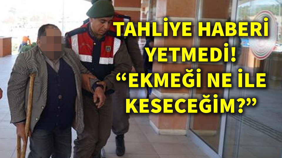 Tahliye haberi yetmedi! "Ekmeği ne ile keseceğim?"