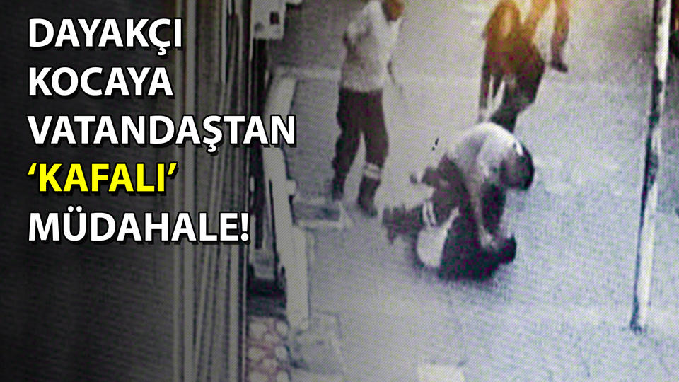 Dayakçı kocaya vatandaştan 'kafalı' müdahale!
