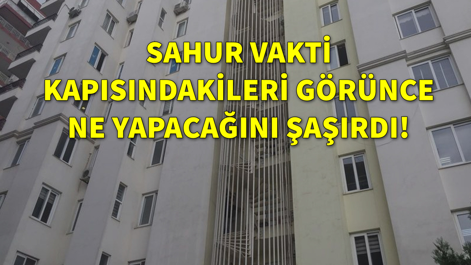 Sahur vakti kapısını çalanları görünce hayatının şokunu yaşadı!