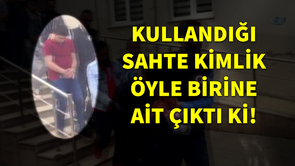 Kullandığı sahte kimlik öyle birine ait çıktı ki!