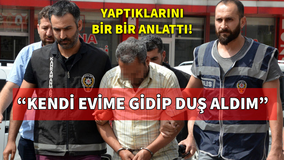Yaptıklarını bir bir anlattı! "Kendi evime gidip duş aldım"