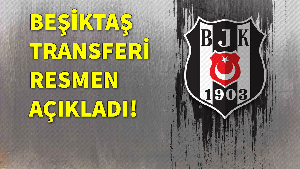 Beşiktaş transferi resmen açıkladı
