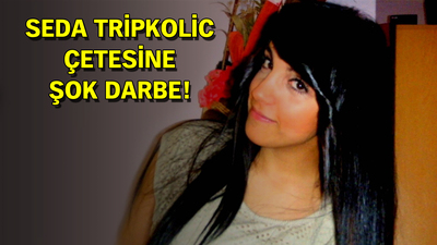 Seda Tripkolic çetesine şok darbe!