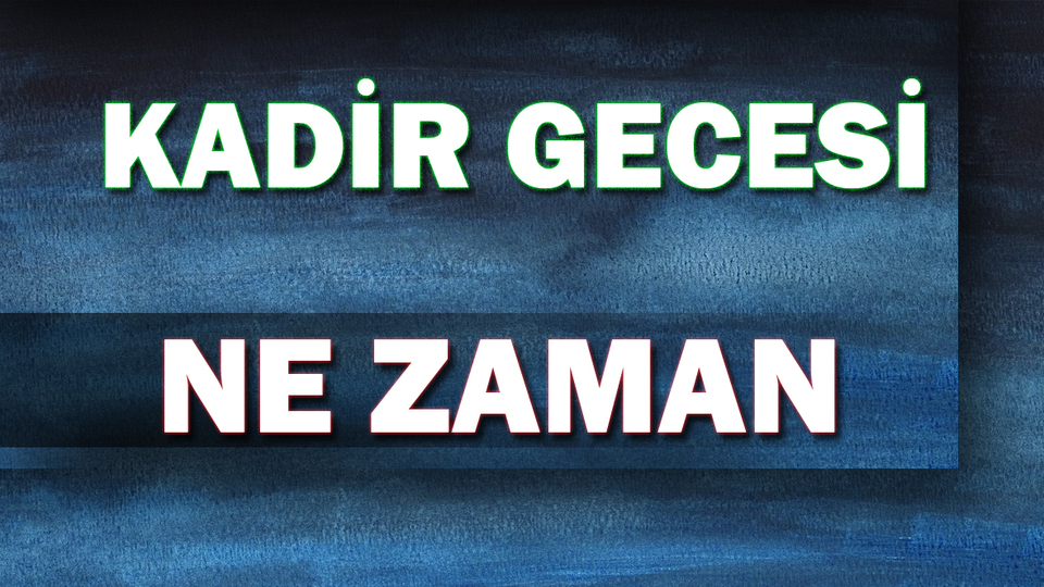 Kadir Gecesi ne zaman?