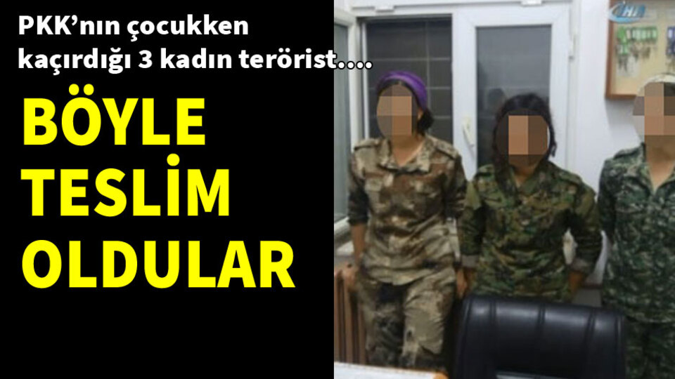 PKK'nın çocukken kaçırdığı 3 kadın terörist teslim oldu