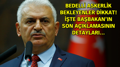 Bedelli askerlik bekleyenler dikkat! İşte Başbakan'ın son açıklamasının detayları...