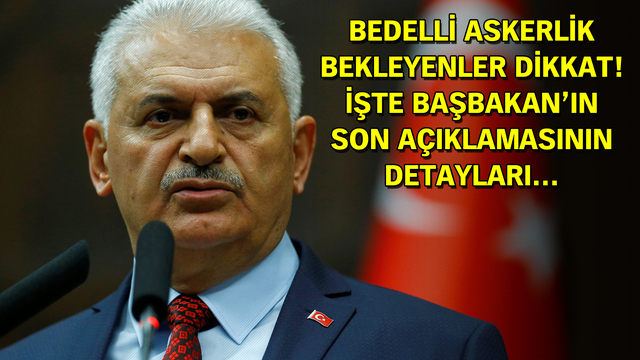 Bedelli askerlik bekleyenler dikkat! İşte Başbakan'ın son açıklamasının detayları...