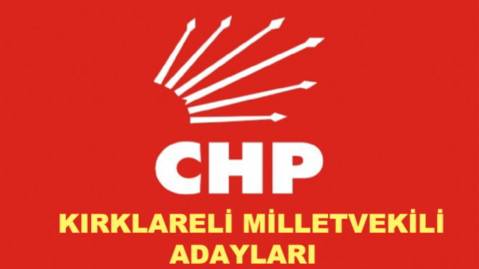 Kırklareli CHP milletvekili aday listesi!