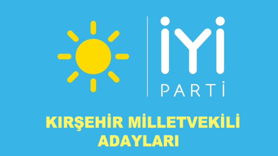 Kırşehir İYİ Parti milletvekili aday listesi!