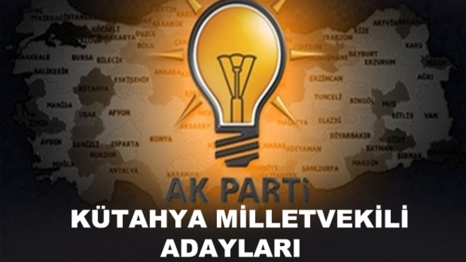 Kütahya AK Parti milletvekili aday listesi!