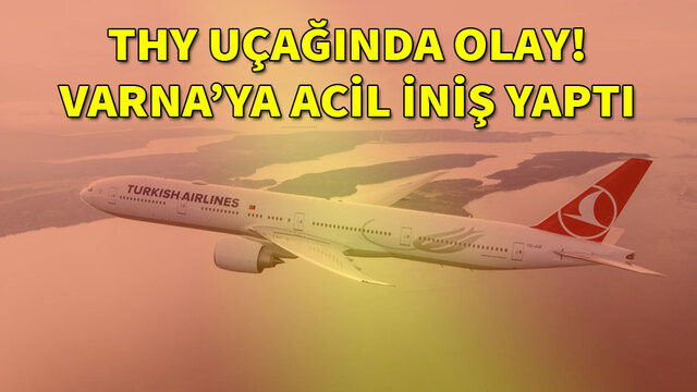THY uçağında olay! Varna'ya acil iniş yaptı