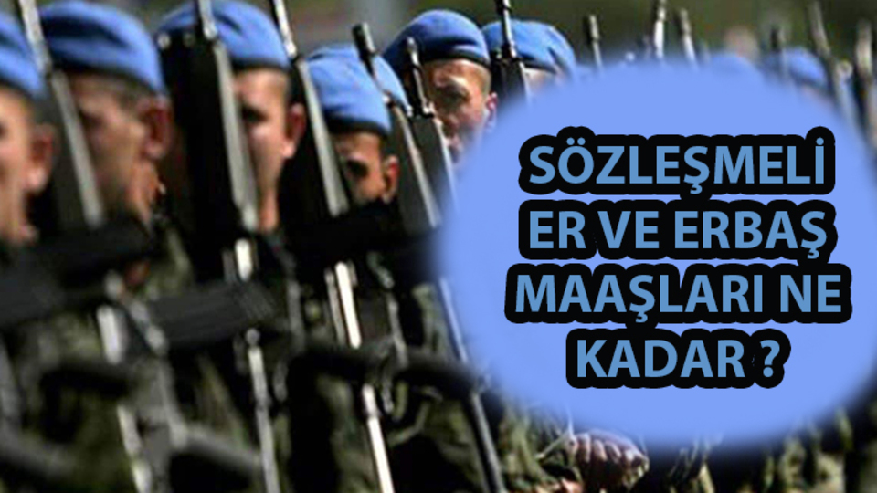 Sözleşmeli er ve erbaş maaşları ne kadar?