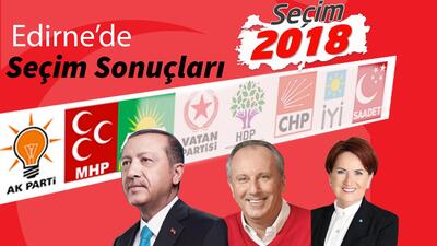 24 Haziran Edirne seçim sonuçları 2018! Cumhurbaşkanlığı ve milletvekili Edirne ili oy oranları