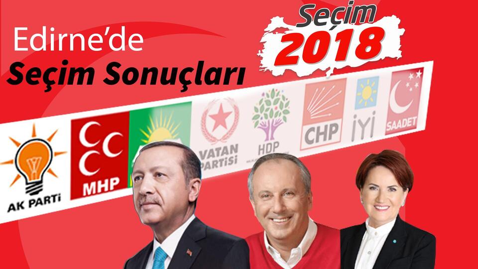 24 Haziran Edirne seçim sonuçları 2018! Cumhurbaşkanlığı ve milletvekili Edirne ili oy oranları