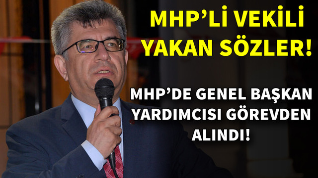 MHP Genel Başkan Yardımcısı görevden alındı!