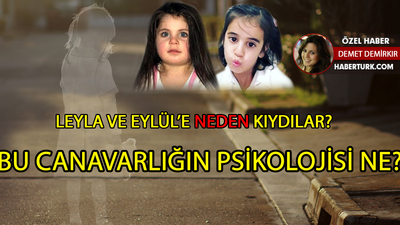Bu canavarlığın psikolojisi ne? Leyla ve Eylül'e neden kıydılar?