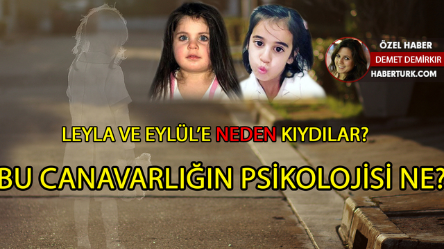 Bu canavarlığın psikolojisi ne? Leyla ve Eylül'e neden kıydılar?