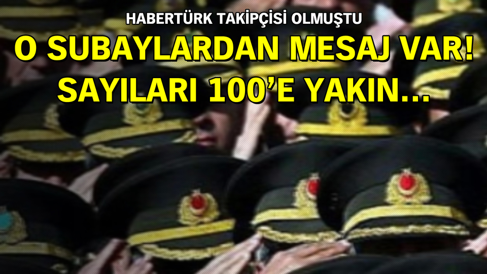 O subaylardan mesaj var! Sayıları 100'e yakın...