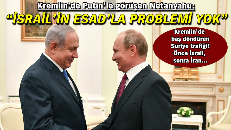 Kremlin'de Putin'le görüşen Netanyahu: İsrail'in Esad'la sorunu yok