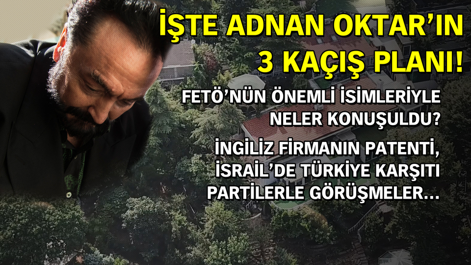 İşte Adnan Oktar'ın 3 kaçış planı!